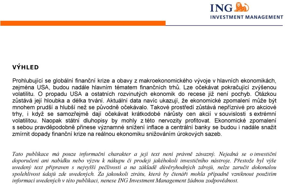 Aktuální data navíc ukazují, že ekonomické zpomalení může být mnohem prudší a hlubší než se původně očekávalo.