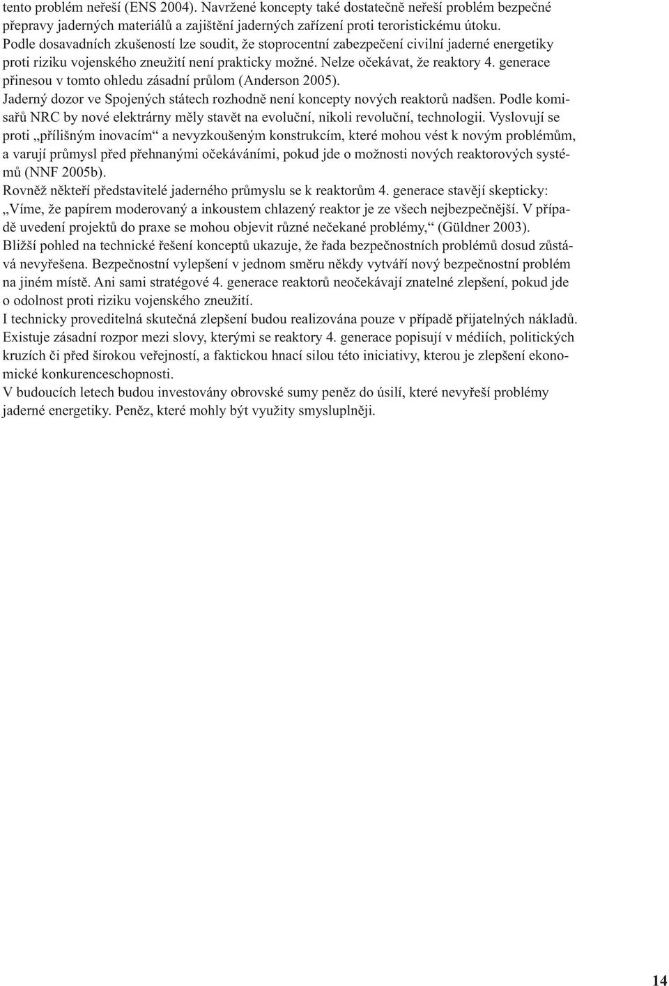 generace přinesou v tomto ohledu zásadní průlom (Anderson 2005). Jaderný dozor ve Spojených státech rozhodně není koncepty nových reaktorů nadšen.