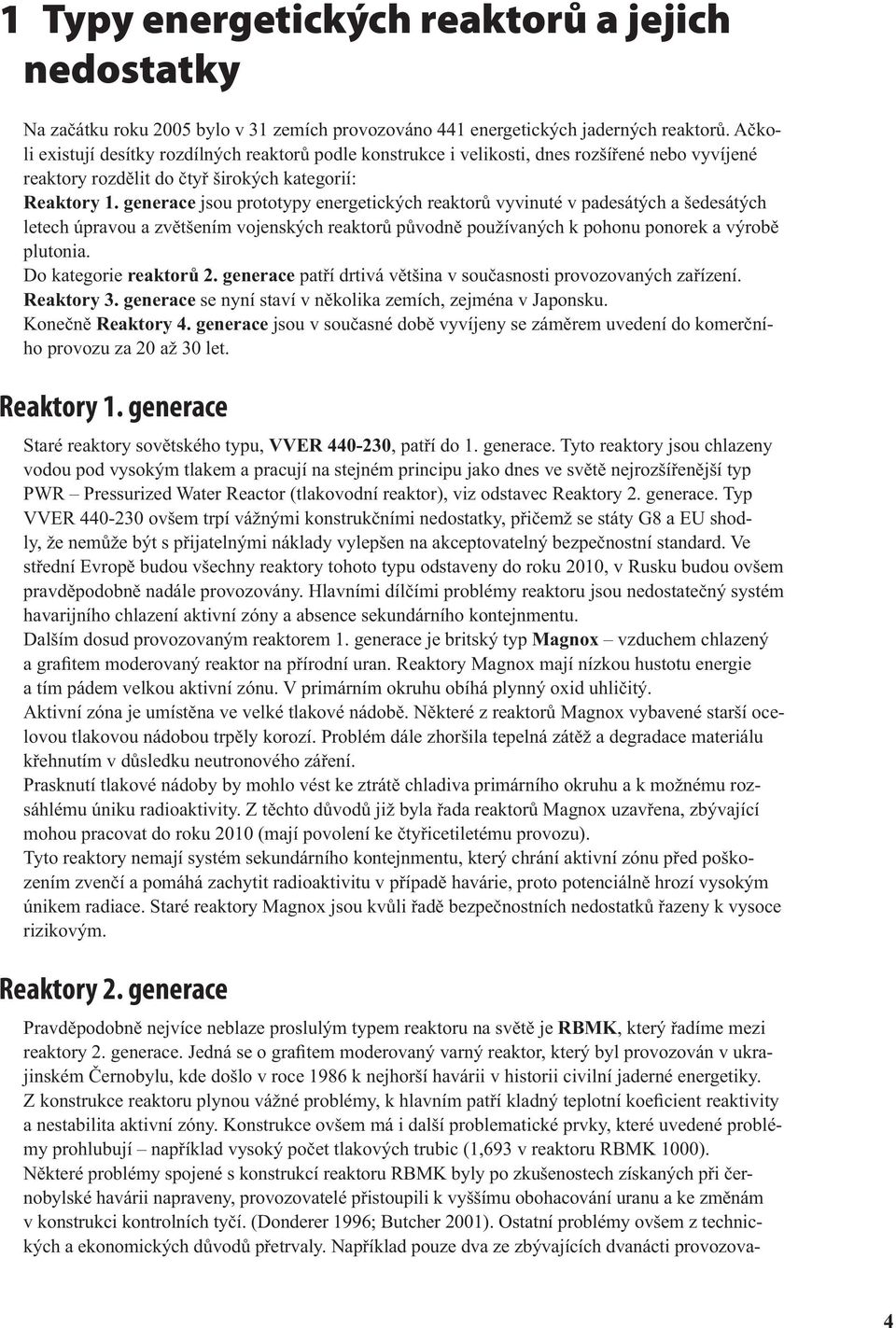 generace jsou prototypy energetických reaktorů vyvinuté v padesátých a šedesátých letech úpravou a zvětšením vojenských reaktorů původně používaných k pohonu ponorek a výrobě plutonia.