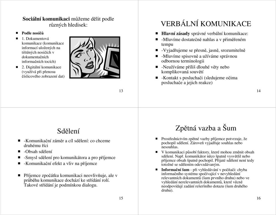 přesně, jasně, srozumitelně -Mluvíme spisovně a užíváme správnou odbornou terminologii -Neužíváme příliš dlouhé věty nebo komplikovaná souvětí -Kontakt s posluchači (sledujeme očima posluchače a