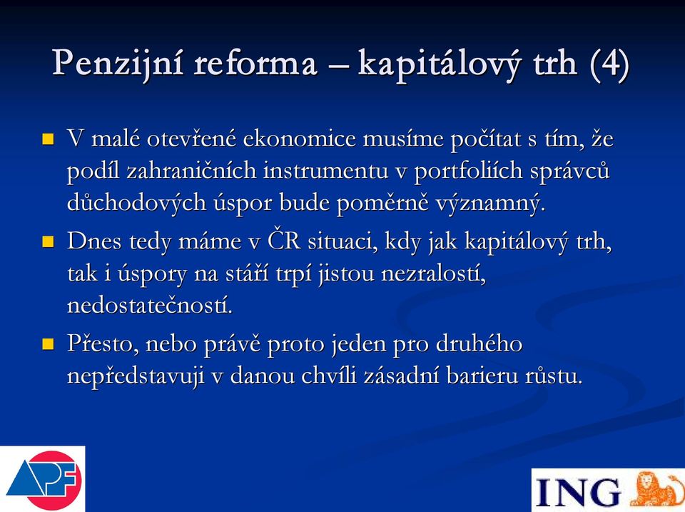 Dnes tedy máme m me v ČR R situaci, kdy jak kapitálový trh, tak i úspory na stáří trpí jistou nezralostí,