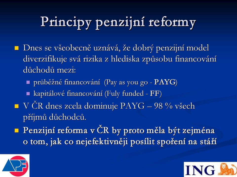 kapitálov lové financování (Fuly funded - FF) V ČR R dnes zcela dominuje PAYG 98 % všech v příjm jmů důchodc