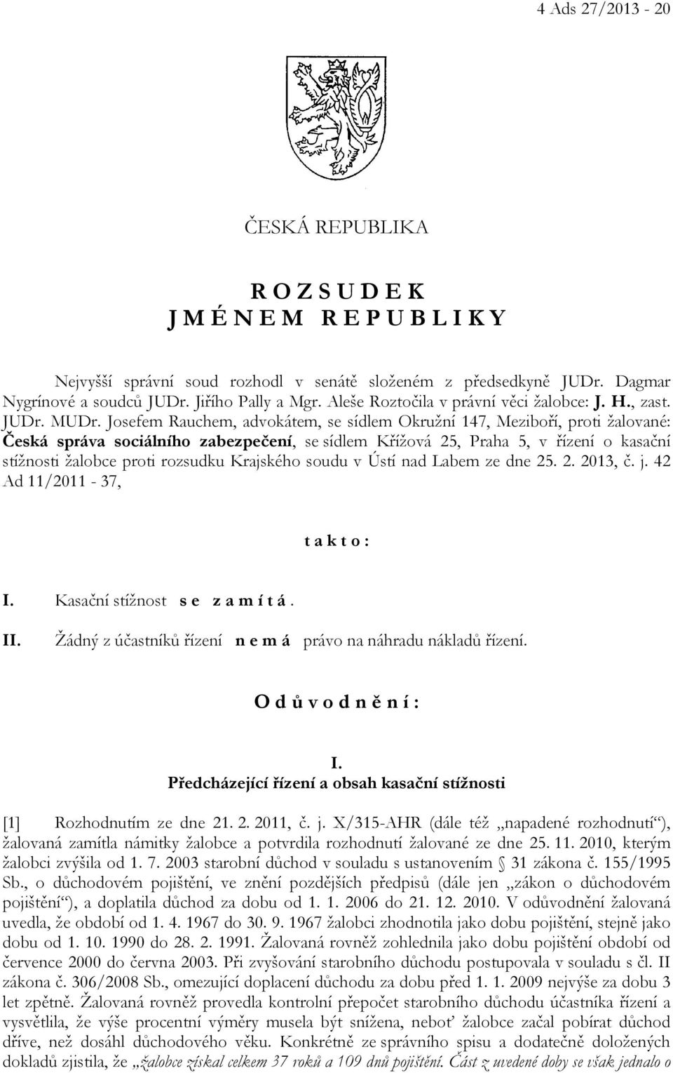 Josefem Rauchem, advokátem, se sídlem Okružní 147, Meziboří, proti žalované: Česká správa sociálního zabezpečení, se sídlem Křížová 25, Praha 5, v řízení o kasační stížnosti žalobce proti rozsudku
