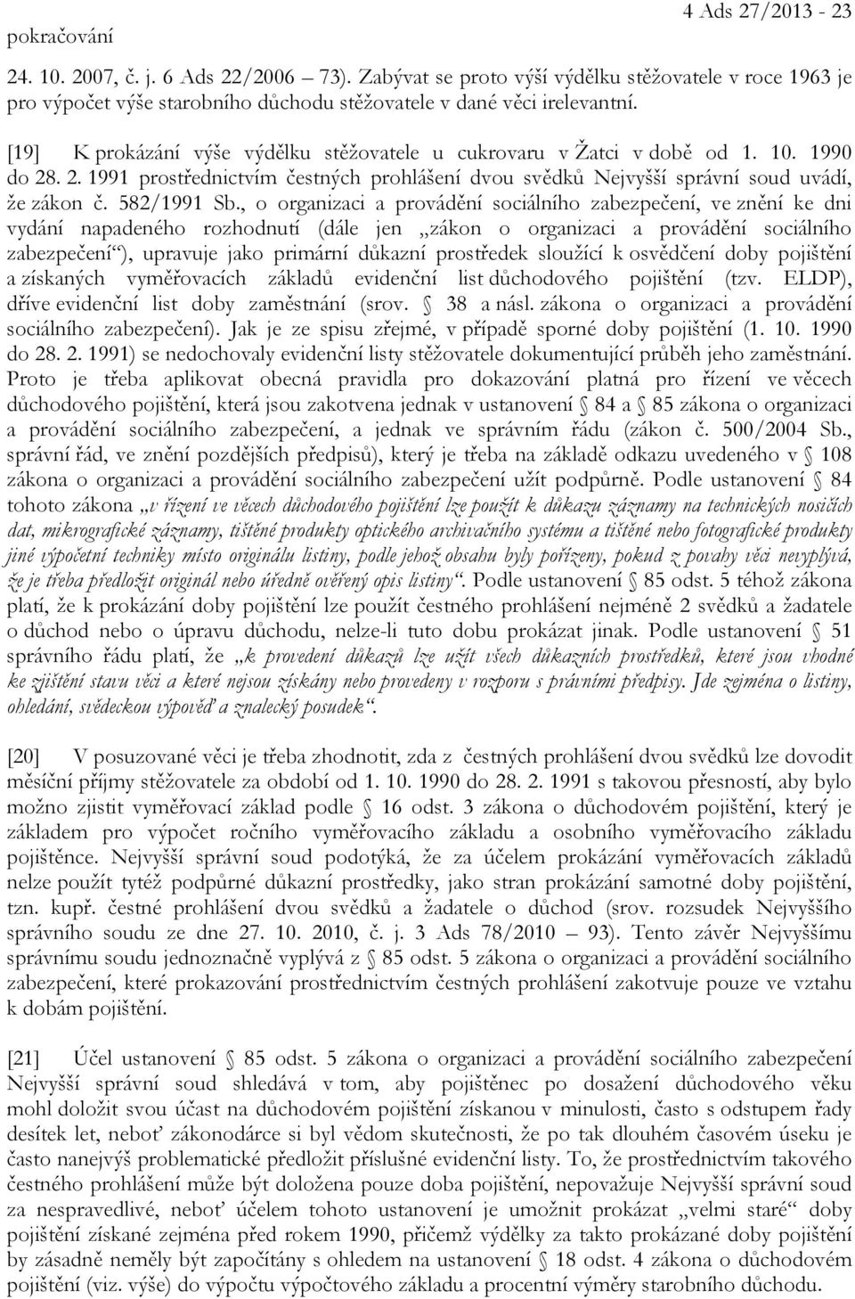 , o organizaci a provádění sociálního zabezpečení, ve znění ke dni vydání napadeného rozhodnutí (dále jen zákon o organizaci a provádění sociálního zabezpečení ), upravuje jako primární důkazní