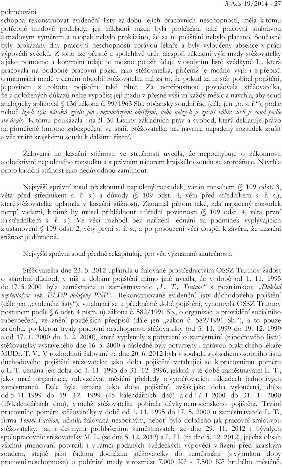 Současně byly prokázány dny pracovní neschopnosti zprávou lékaře a byly vyloučeny absence v práci výpovědí svědků.
