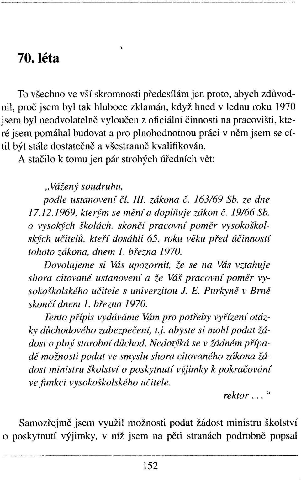 A stačilo k tomu jen pár strohých úředních vět: Vážený soudruhu, podle ustanovení či. III. zákona č. 163/69 Sb. ze dne 17.12.1969, kterým se mění a doplňuje zákon č. 19/66 Sb.
