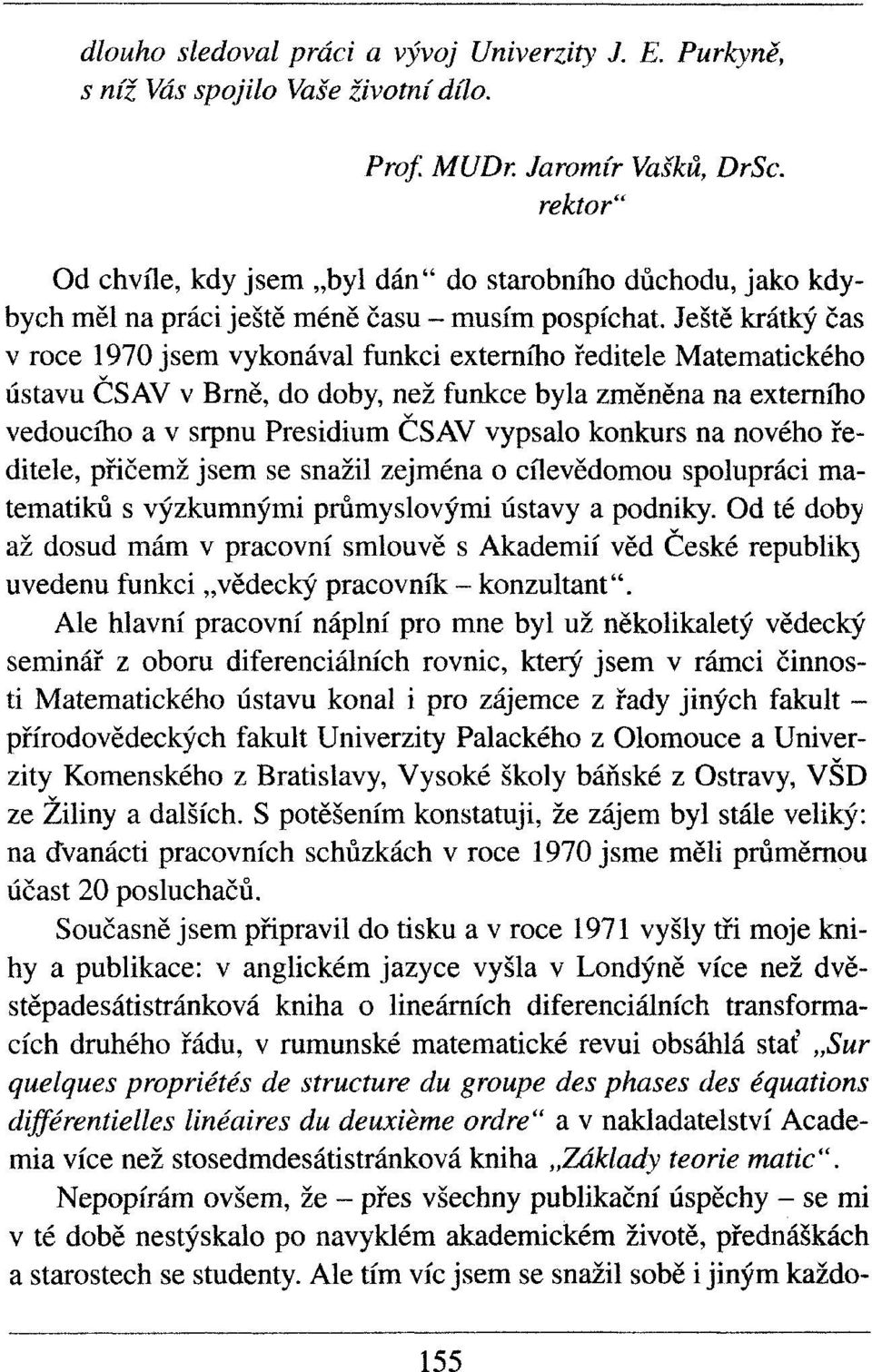Ještě krátký čas v roce 1970 jsem vykonával funkci externího ředitele Matematického ústavu ČSAV v Brně, do doby, než funkce byla změněna na externího vedoucího a v srpnu Presidium ČSAV vypsalo