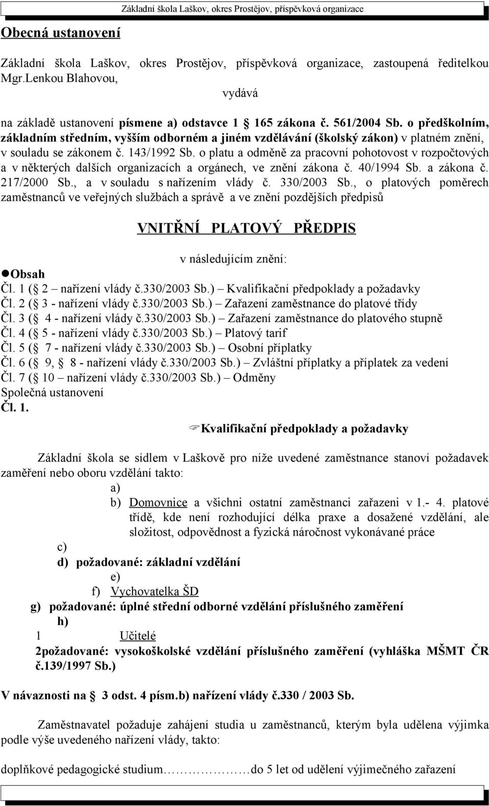 o předškolním, základním středním, vyšším odborném a jiném vzdělávání (školský zákon) v platném znění, v souladu se zákonem č. 143/1992 Sb.