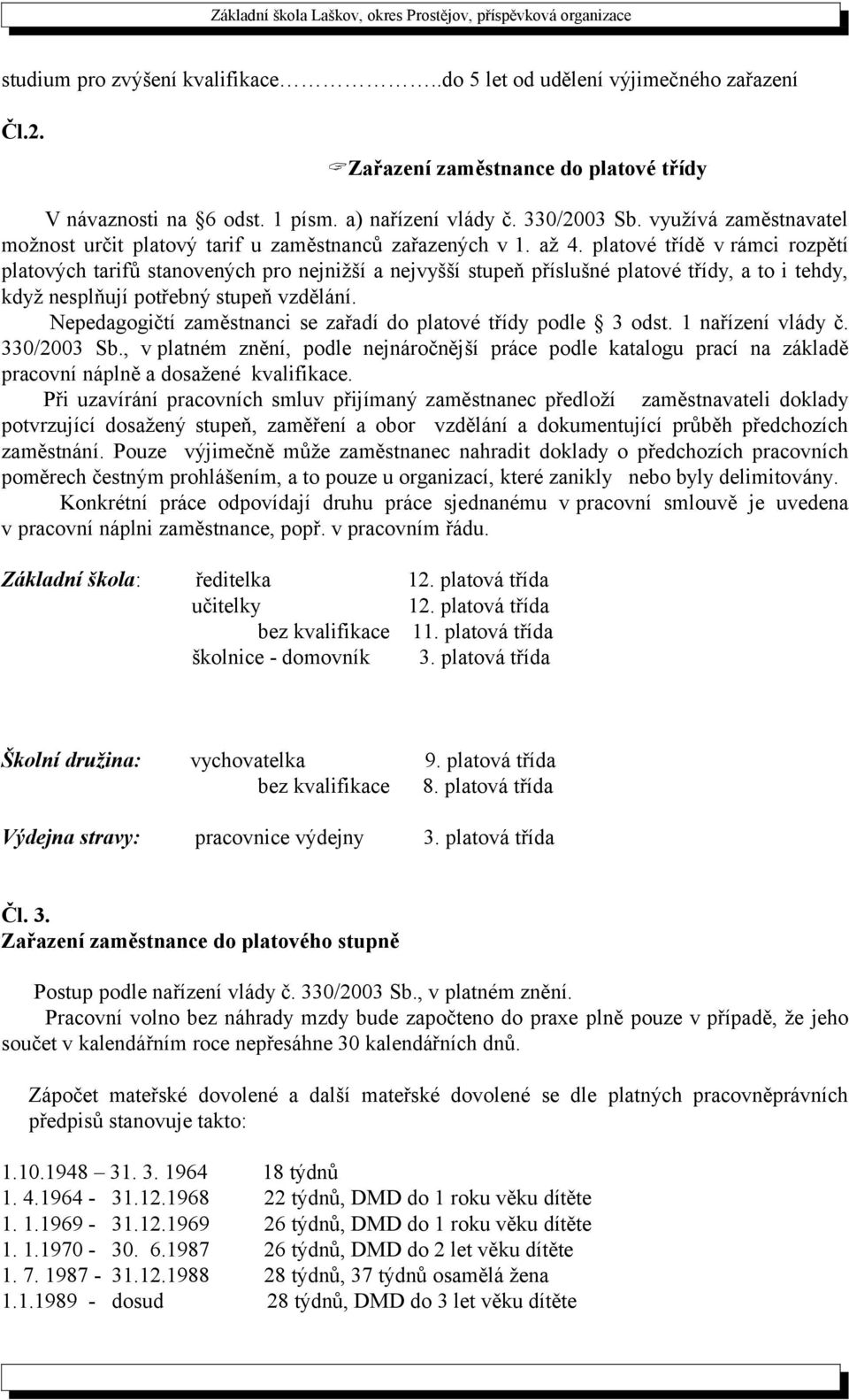 platové třídě v rámci rozpětí platových tarifů stanovených pro nejnižší a nejvyšší stupeň příslušné platové třídy, a to i tehdy, když nesplňují potřebný stupeň vzdělání.