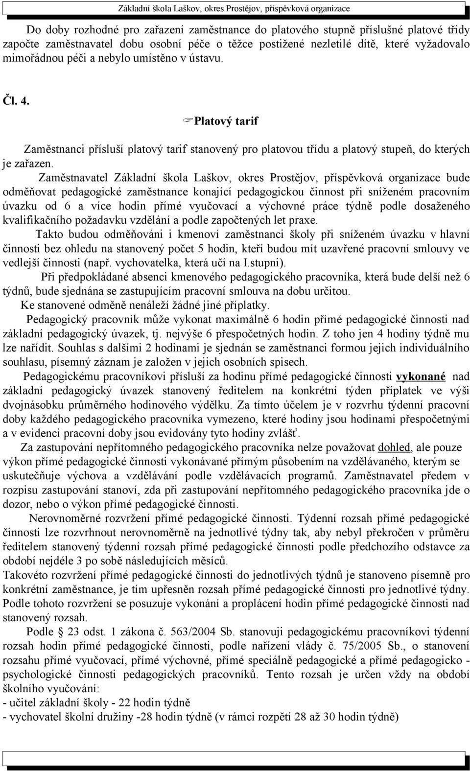 Zaměstnavatel Základní škola Laškov, okres Prostějov, příspěvková organizace bude odměňovat pedagogické zaměstnance konající pedagogickou činnost při sníženém pracovním úvazku od 6 a více hodin přímé