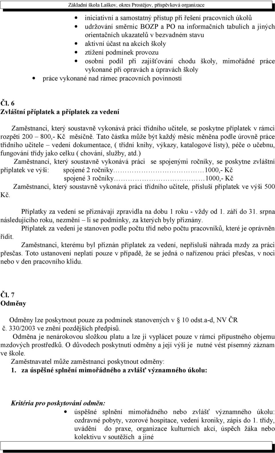 6 Zvláštní příplatek a příplatek za vedení Zaměstnanci, který soustavně vykonává práci třídního učitele, se poskytne příplatek v rámci rozpětí 200 800,- Kč měsíčně.