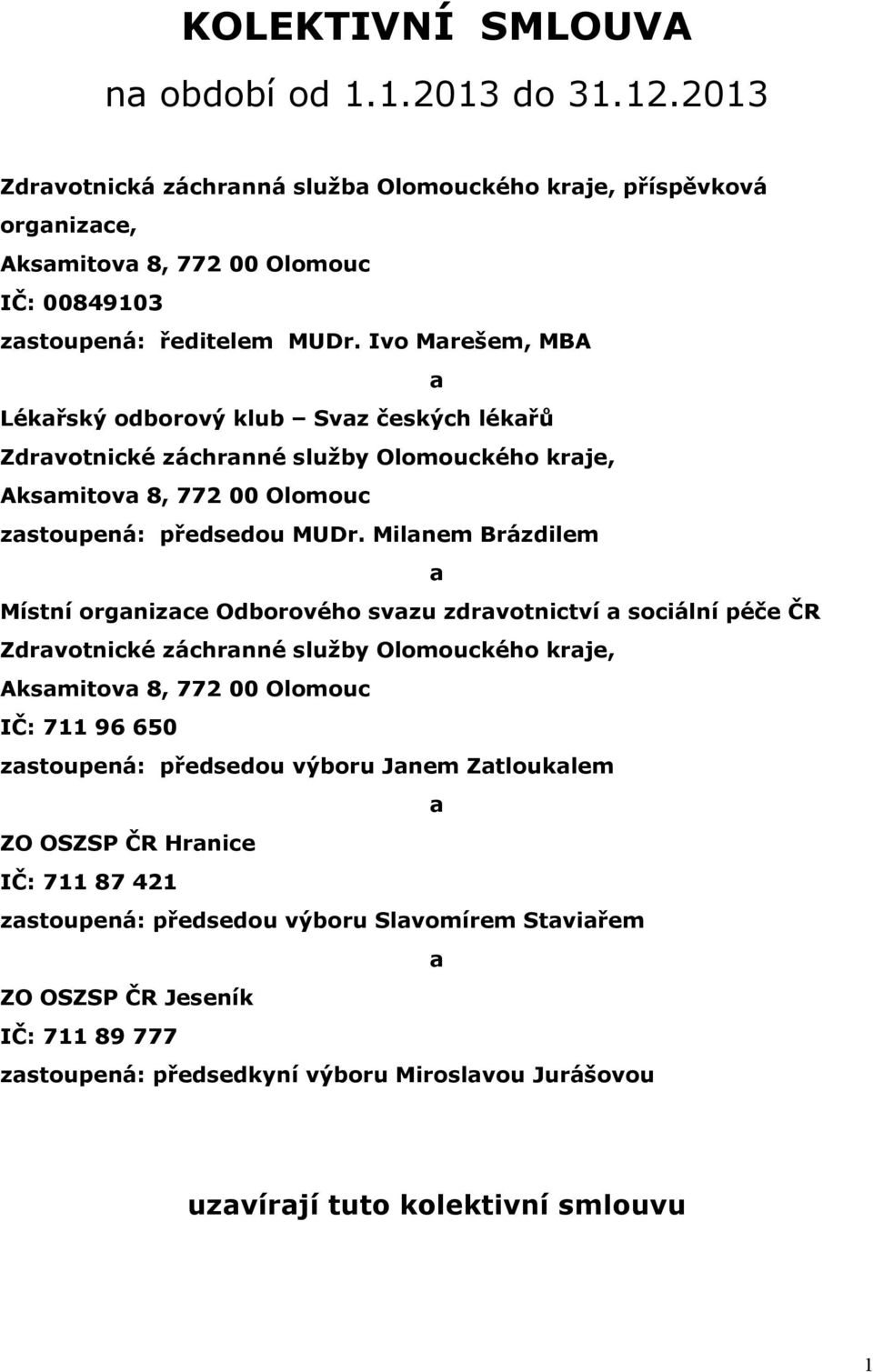 Milanem Brázdilem a Místní organizace Odborového svazu zdravotnictví a sociální péče ČR Zdravotnické záchranné služby Olomouckého kraje, Aksamitova 8, 772 00 Olomouc IČ: 711 96 650 zastoupená: