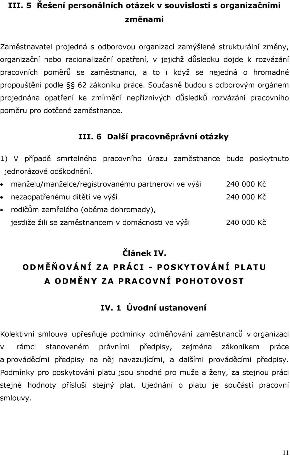 Současně budou s odborovým orgánem projednána opatření ke zmírnění nepříznivých důsledků rozvázání pracovního poměru pro dotčené zaměstnance. III.