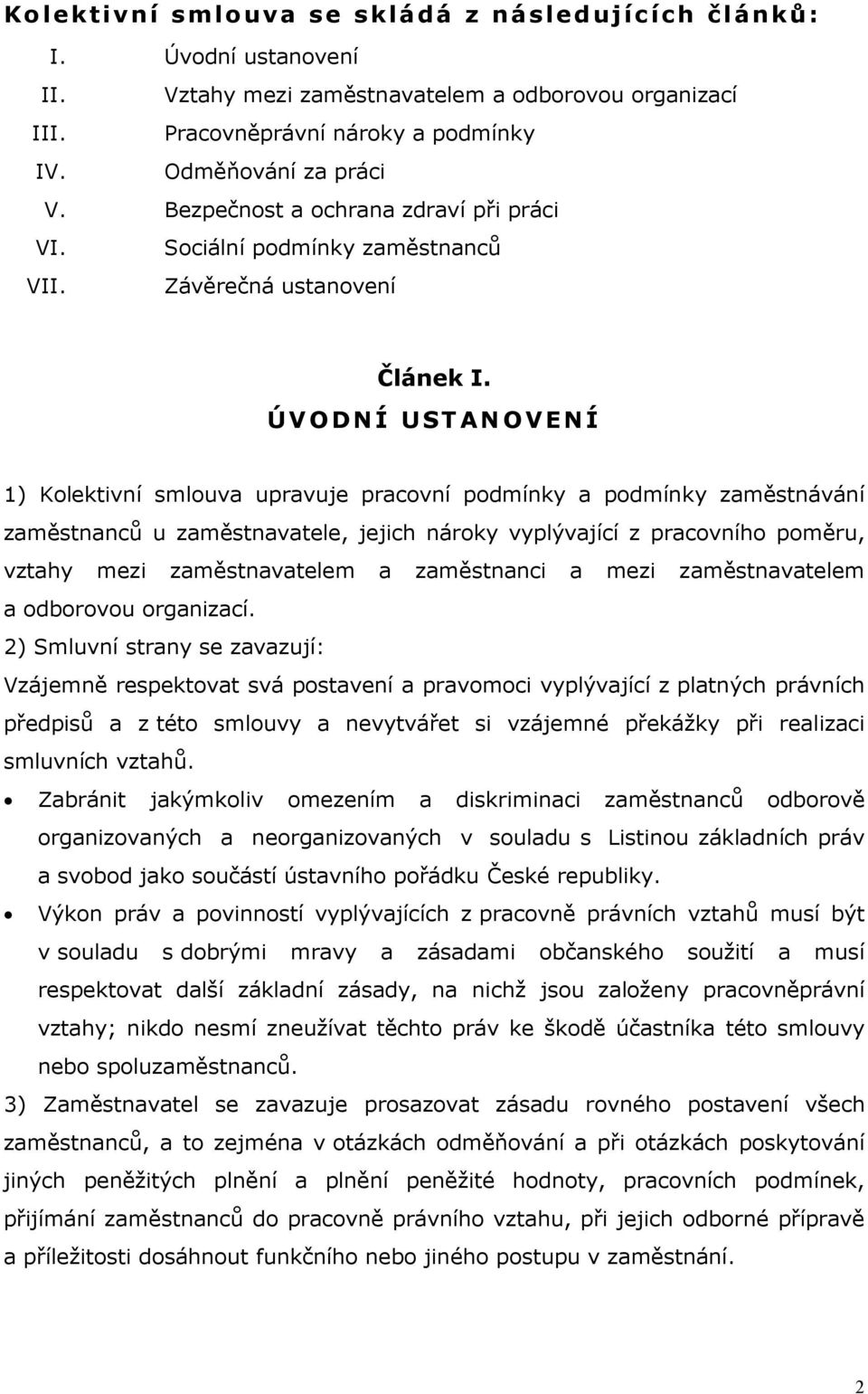 ÚVODNÍ USTANOVENÍ 1) Kolektivní smlouva upravuje pracovní podmínky a podmínky zaměstnávání zaměstnanců u zaměstnavatele, jejich nároky vyplývající z pracovního poměru, vztahy mezi zaměstnavatelem a