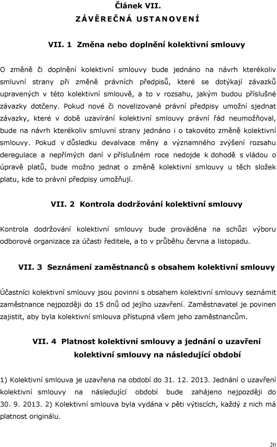 této kolektivní smlouvě, a to v rozsahu, jakým budou příslušné závazky dotčeny.