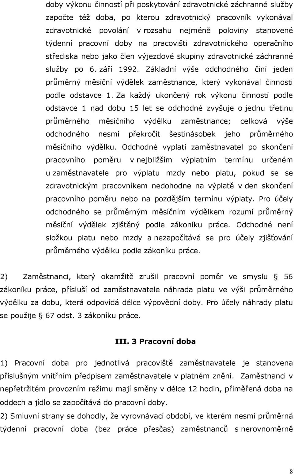Základní výše odchodného činí jeden průměrný měsíční výdělek zaměstnance, který vykonával činnosti podle odstavce 1.