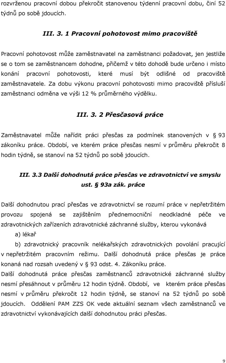 pracovní pohotovosti, které musí být odlišné od pracoviště zaměstnavatele. Za dobu výkonu pracovní pohotovosti mimo pracoviště přísluší zaměstnanci odměna ve výši 12 % průměrného výdělku. III. 3.