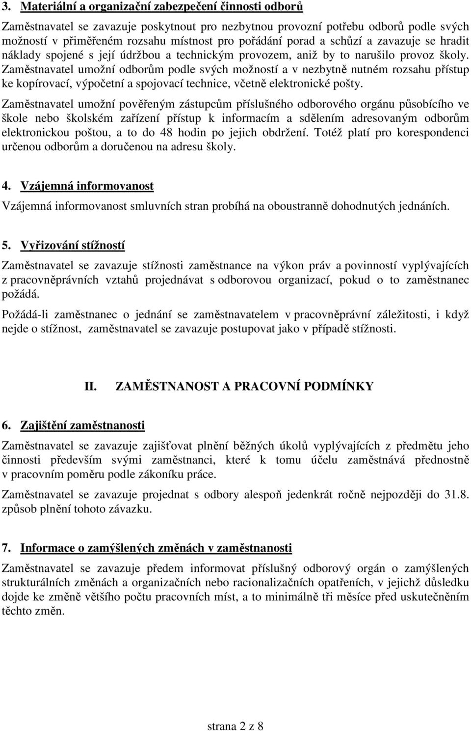 Zaměstnavatel umožní odborům podle svých možností a v nezbytně nutném rozsahu přístup ke kopírovací, výpočetní a spojovací technice, včetně elektronické pošty.