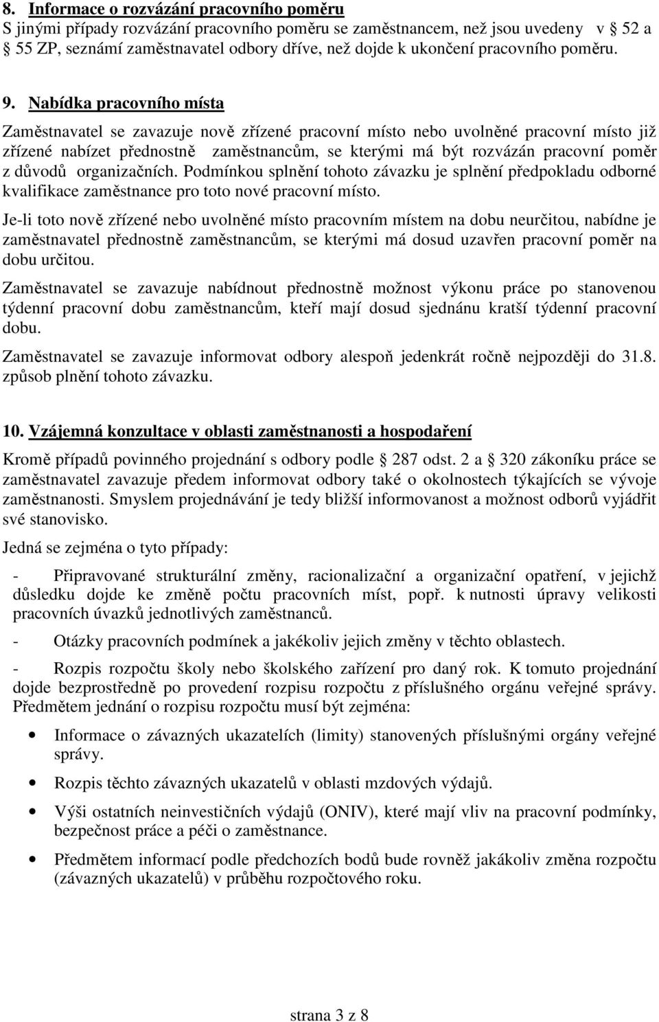 Nabídka pracovního místa Zaměstnavatel se zavazuje nově zřízené pracovní místo nebo uvolněné pracovní místo již zřízené nabízet přednostně zaměstnancům, se kterými má být rozvázán pracovní poměr z
