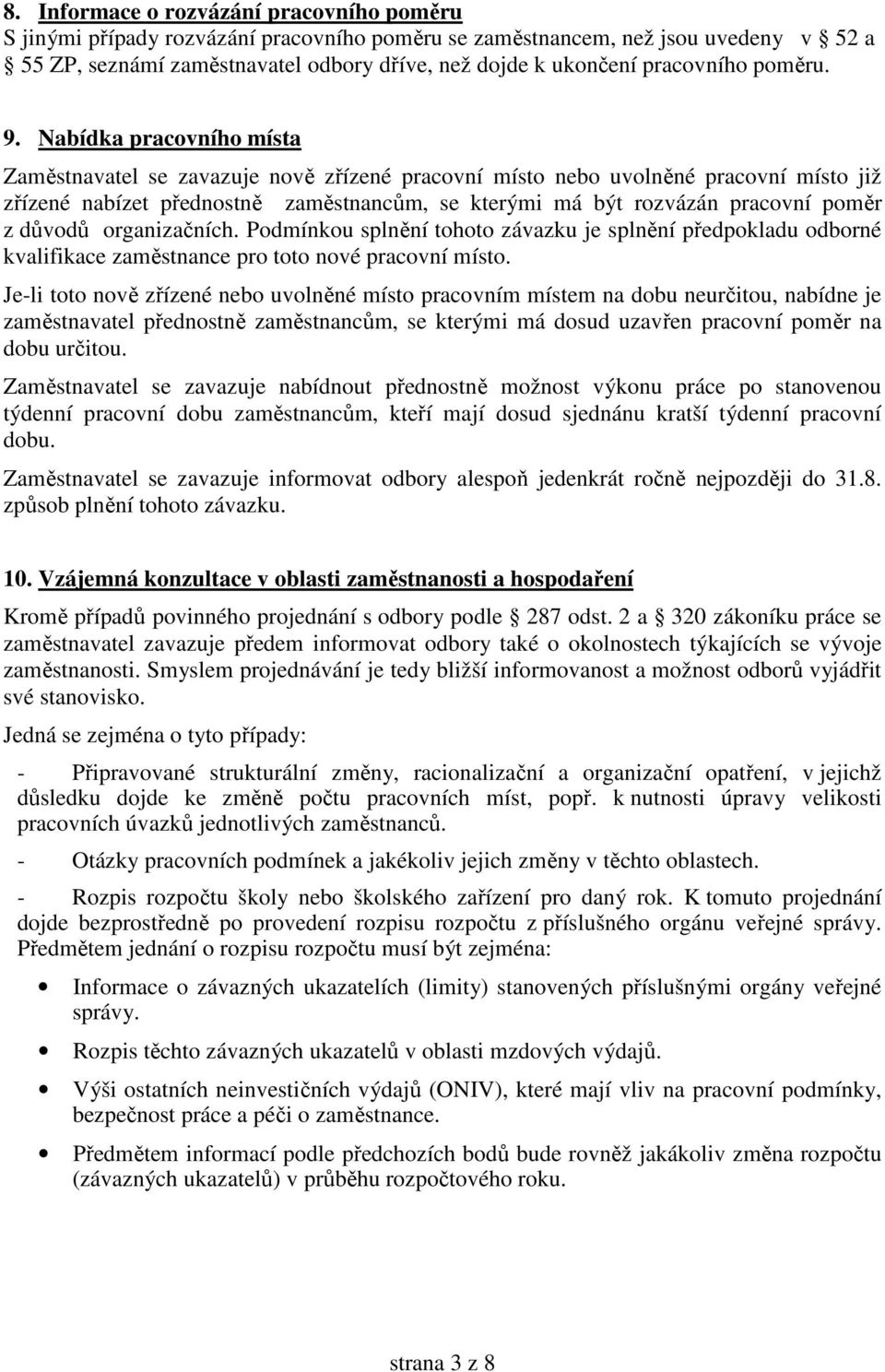 Nabídka pracovního místa Zaměstnavatel se zavazuje nově zřízené pracovní místo nebo uvolněné pracovní místo již zřízené nabízet přednostně zaměstnancům, se kterými má být rozvázán pracovní poměr z