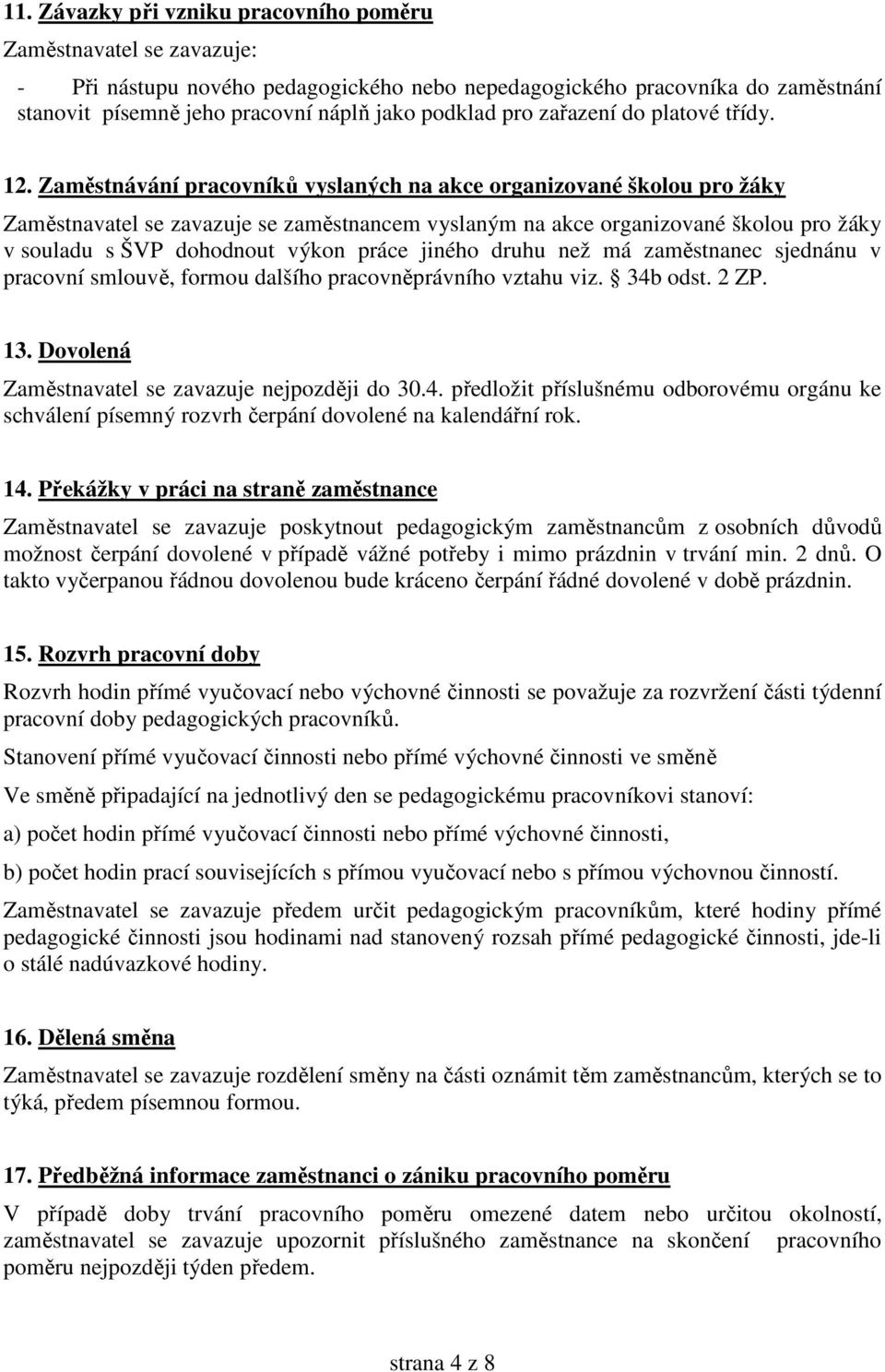 Zaměstnávání pracovníků vyslaných na akce organizované školou pro žáky Zaměstnavatel se zavazuje se zaměstnancem vyslaným na akce organizované školou pro žáky v souladu s ŠVP dohodnout výkon práce