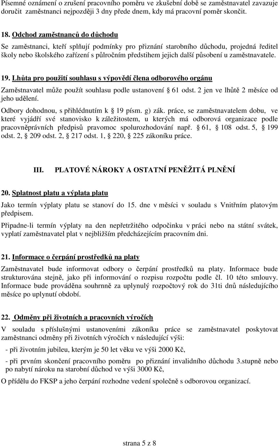 zaměstnavatele. 19. Lhůta pro použití souhlasu s výpovědí člena odborového orgánu Zaměstnavatel může použít souhlasu podle ustanovení 61 odst. 2 jen ve lhůtě 2 měsíce od jeho udělení.