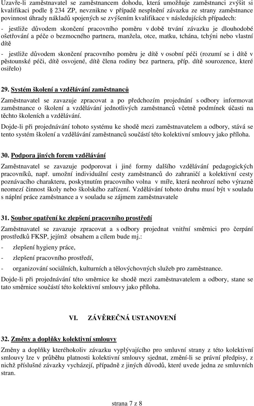 matku, tchána, tchýni nebo vlastní dítě - jestliže důvodem skončení pracovního poměru je dítě v osobní péči (rozumí se i dítě v pěstounské péči, dítě osvojené, dítě člena rodiny bez partnera, příp.