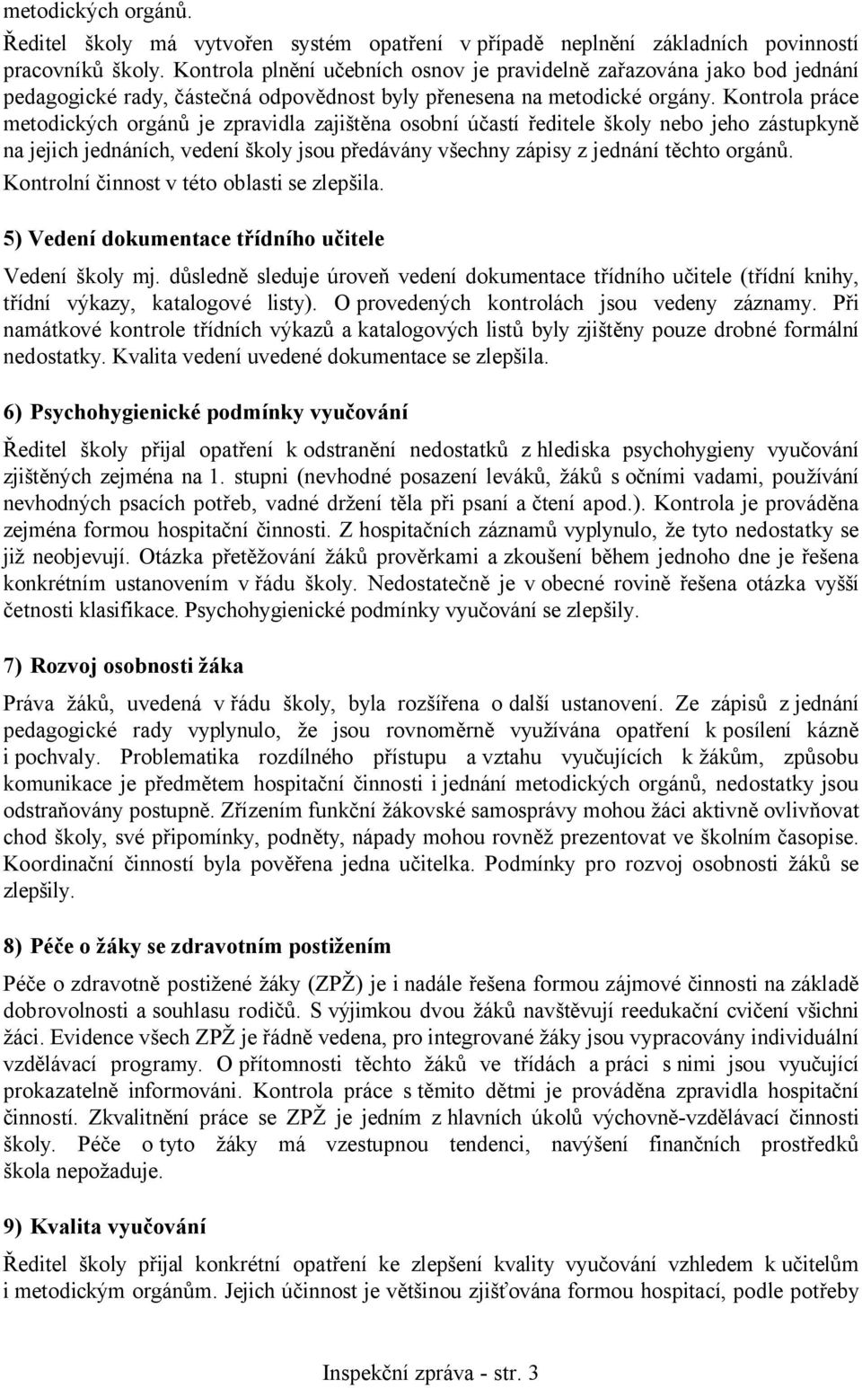 Kontrola práce metodických orgánů je zpravidla zajištěna osobní účastí ředitele školy nebo jeho zástupkyně na jejich jednáních, vedení školy jsou předávány všechny zápisy z jednání těchto orgánů.