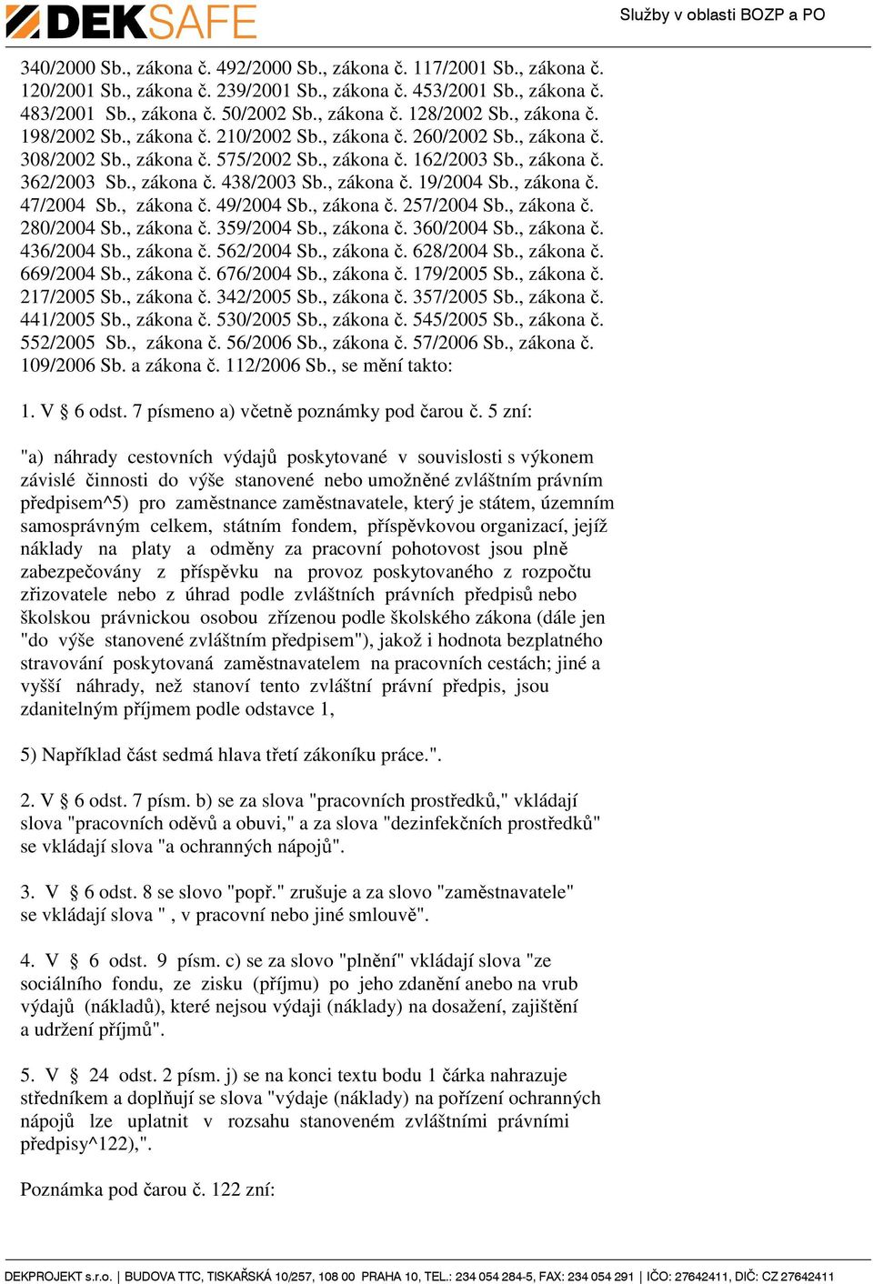 , zákona č. 19/2004 Sb., zákona č. 47/2004 Sb., zákona č. 49/2004 Sb., zákona č. 257/2004 Sb., zákona č. 280/2004 Sb., zákona č. 359/2004 Sb., zákona č. 360/2004 Sb., zákona č. 436/2004 Sb., zákona č. 562/2004 Sb.