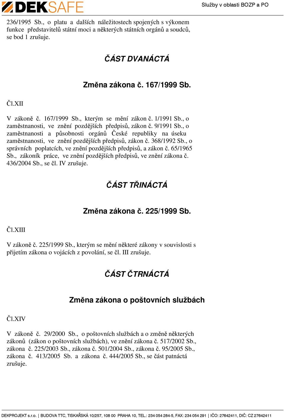 , o zaměstnanosti a působnosti orgánů České republiky na úseku zaměstnanosti, ve znění pozdějších předpisů, zákon č. 368/1992 Sb., o správních poplatcích, ve znění pozdějších předpisů, a zákon č.