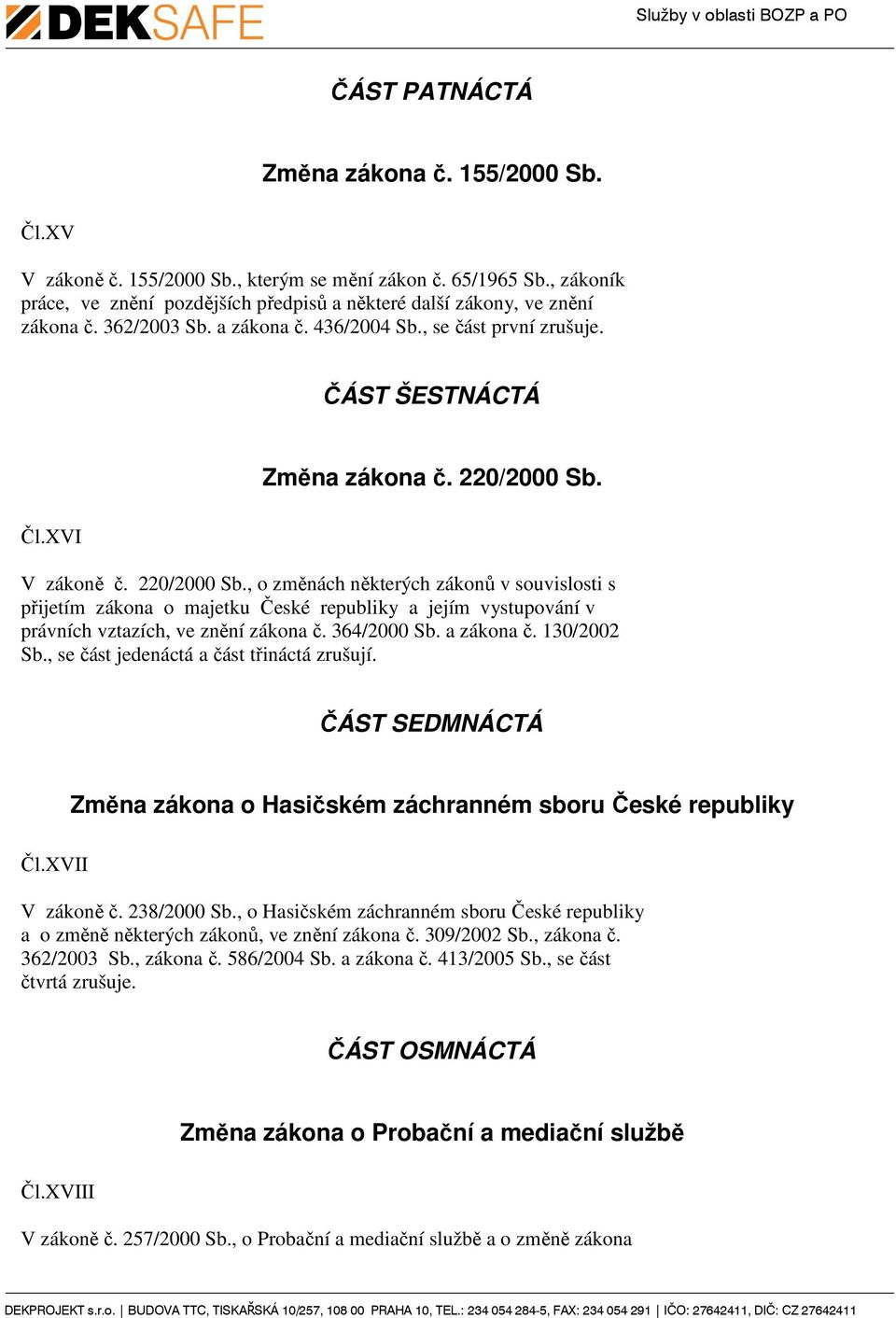 Čl.XVI V zákoně č. 220/2000 Sb., o změnách některých zákonů v souvislosti s přijetím zákona o majetku České republiky a jejím vystupování v právních vztazích, ve znění zákona č. 364/2000 Sb.