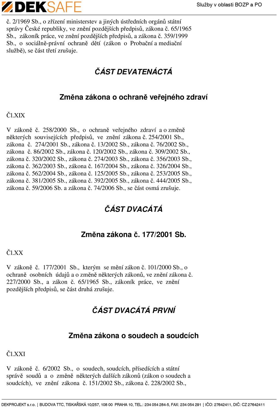 ČÁST DEVATENÁCTÁ Změna zákona o ochraně veřejného zdraví Čl.XIX V zákoně č. 258/2000 Sb., o ochraně veřejného zdraví a o změně některých souvisejících předpisů, ve znění zákona č. 254/2001 Sb.