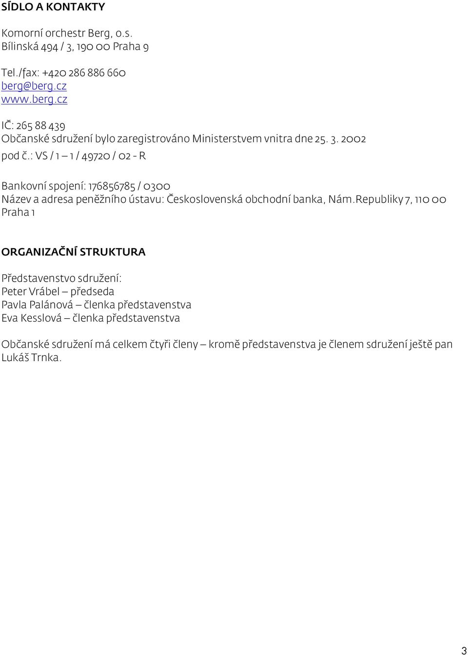 : VS / 1 1 / 49720 / 02 - R Bankovní spojení: 176856785 / 0300 Název a adresa peněžního ústavu: Československá obchodní banka, Nám.
