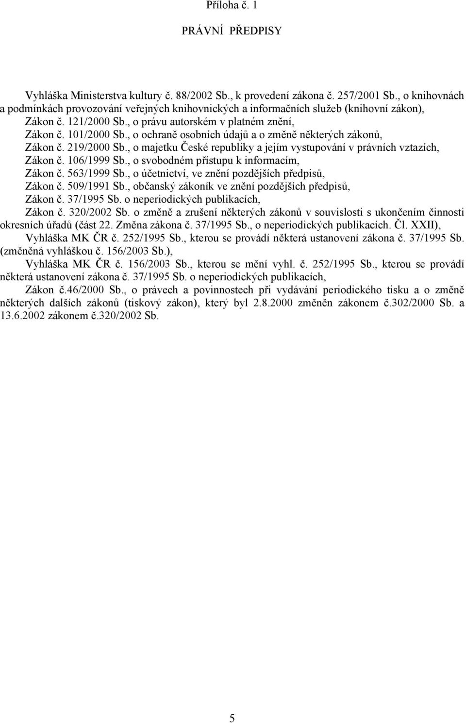 , o ochraně osobních údajů a o změně některých zákonů, Zákon č. 219/2000 Sb., o majetku České republiky a jejím vystupování v právních vztazích, Zákon č. 106/1999 Sb.