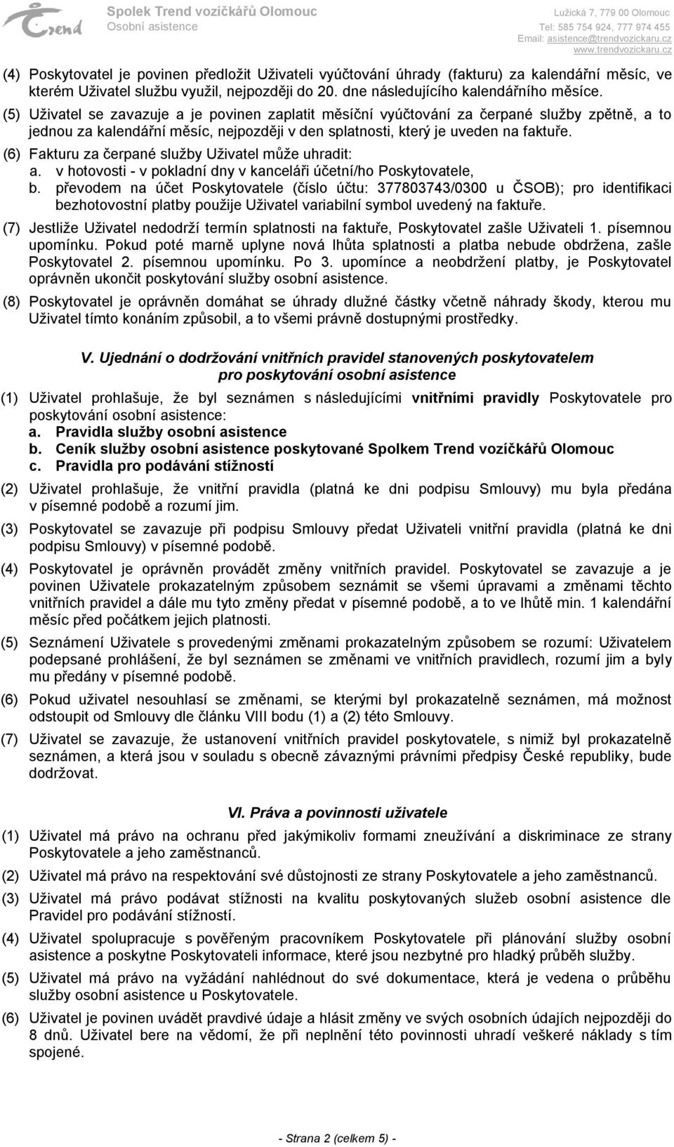 (6) Fakturu za čerpané služby Uživatel může uhradit: a. v hotovosti - v pokladní dny v kanceláři účetní/ho Poskytovatele, b.