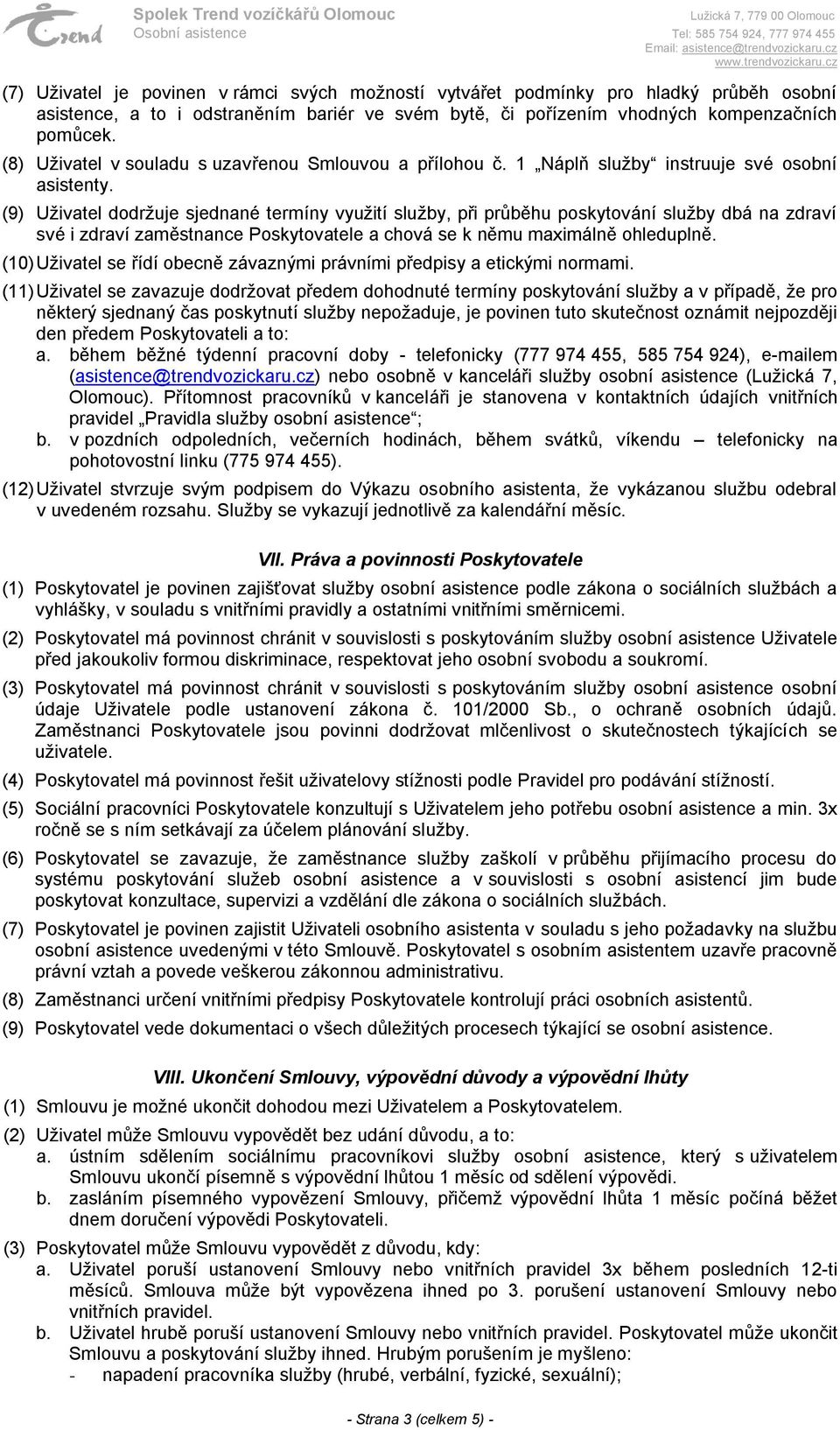 (9) Uživatel dodržuje sjednané termíny využití služby, při průběhu poskytování služby dbá na zdraví své i zdraví zaměstnance Poskytovatele a chová se k němu maximálně ohleduplně.