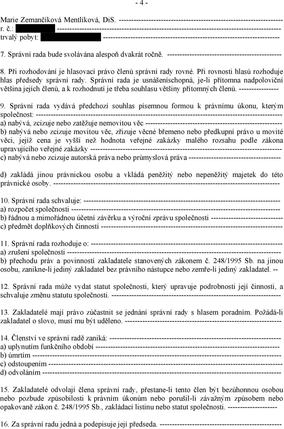 ----------------------------------------------------------------------- 7. Správní rada bude svolávána alespoň dvakrát ročně. ---------------------------------------------- 8.