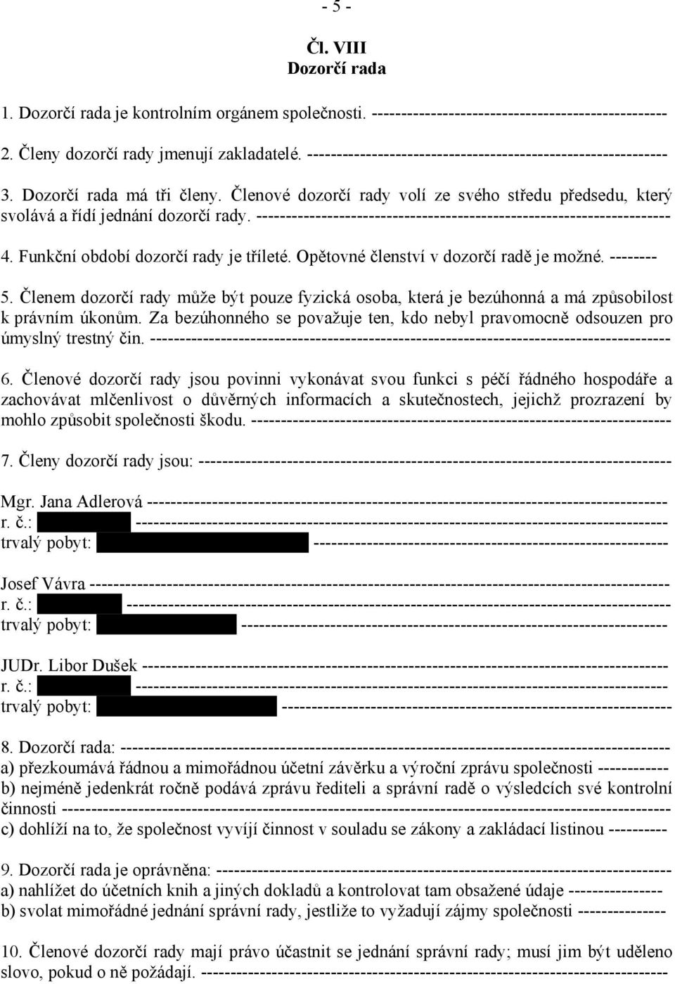 ---------------------------------------------------------------------- 4. Funkční období dozorčí rady je tříleté. Opětovné členství v dozorčí radě je možné. -------- 5.