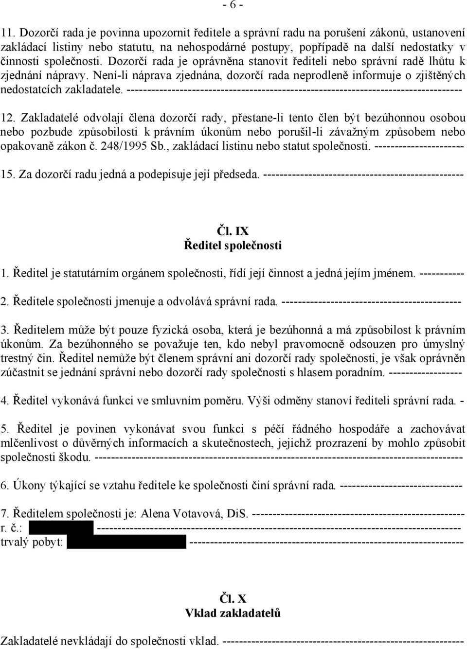 Dozorčí rada je oprávněna stanovit řediteli nebo správní radě lhůtu k zjednání nápravy. Není-li náprava zjednána, dozorčí rada neprodleně informuje o zjištěných nedostatcích zakladatele.