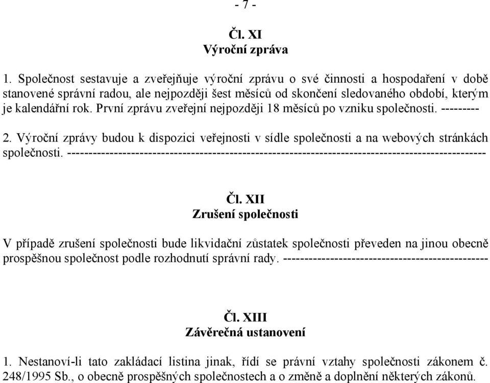 První zprávu zveřejní nejpozději 18 měsíců po vzniku společnosti. --------- 2. Výroční zprávy budou k dispozici veřejnosti v sídle společnosti a na webových stránkách společnosti.