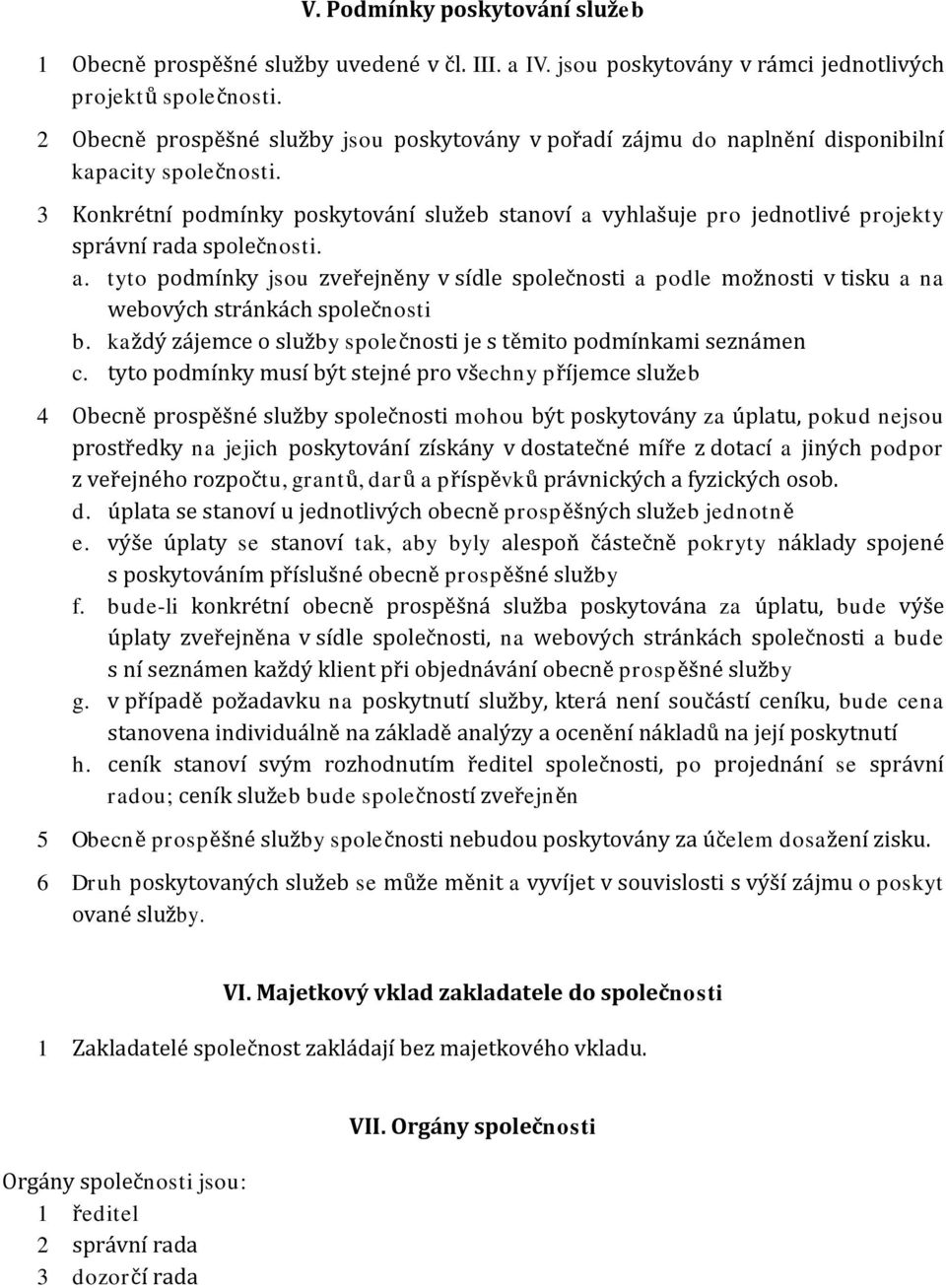 3 Konkrétní podmínky poskytování služeb stanoví a vyhlašuje pro jednotlivé projekty správní rada společnosti. a. tyto podmínky jsou zveřejněny v sídle společnosti a podle možnosti v tisku a na webových stránkách společnosti b.