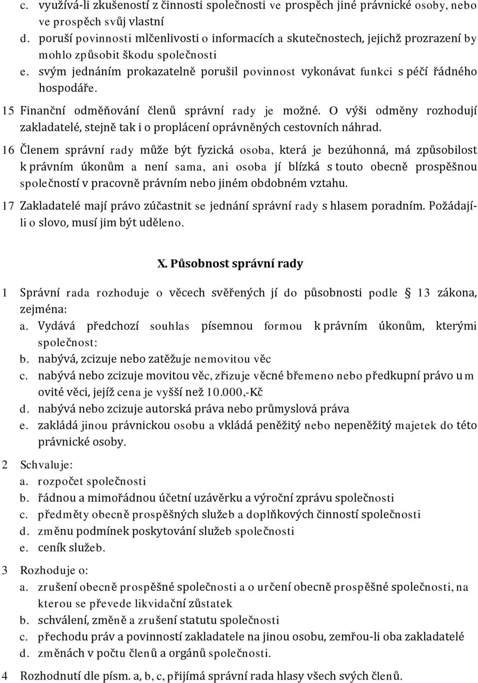 svým jednáním prokazatelně porušil povinnost vykonávat funkci s péčí řádného hospodáře. 15 Finanční odměňování členů správní rady je možné.