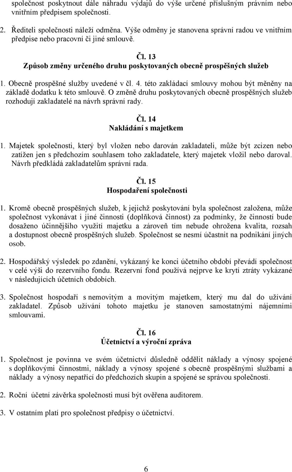 Obecně prospěšné služby uvedené v čl. 4. této zakládací smlouvy mohou být měněny na základě dodatku k této smlouvě.