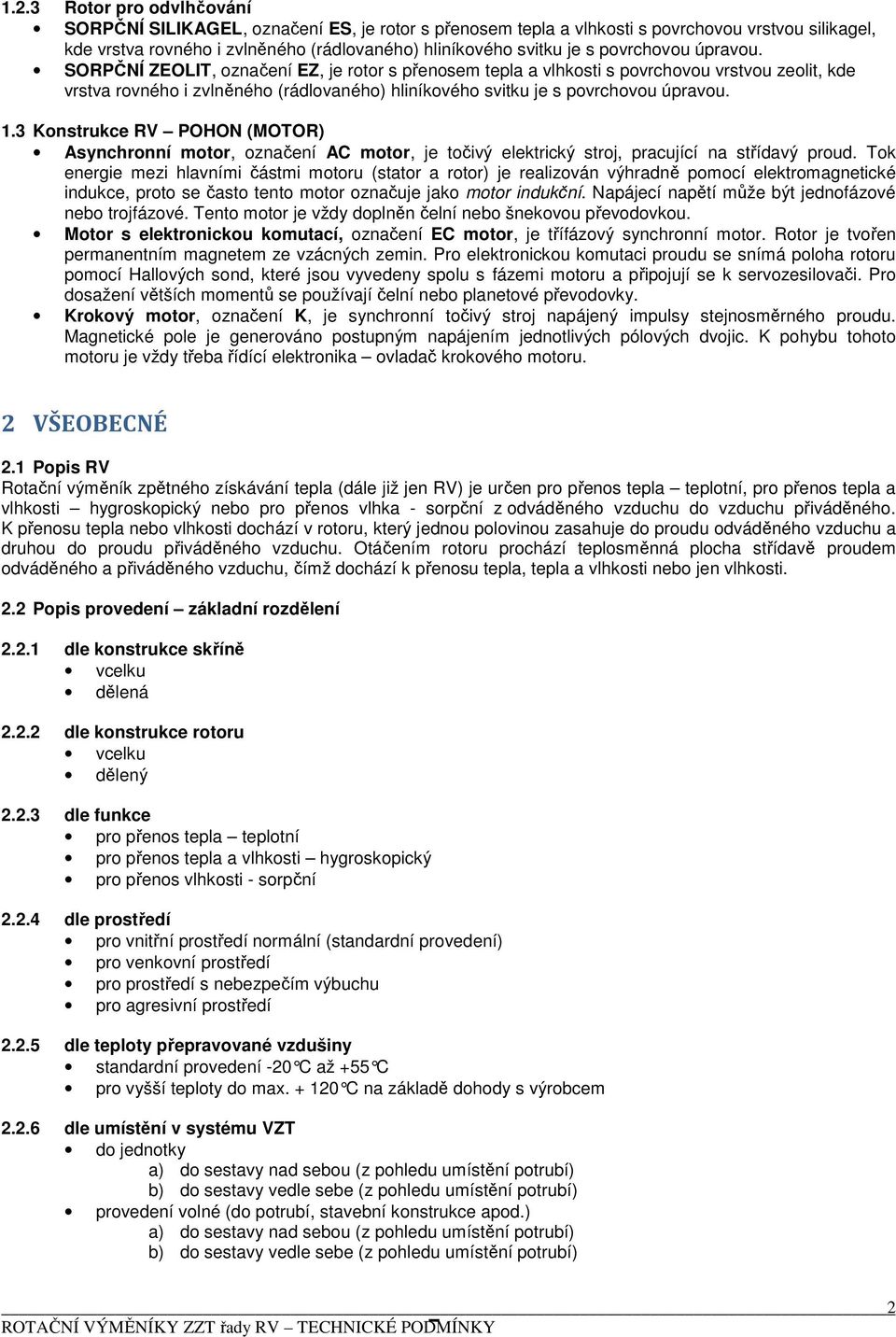 SORPČNÍ ZEOLIT, označení EZ, je rotor s přenosem tepla a vlhkosti s povrchovou vrstvou zeolit, kde vrstva rovného i zvlněného (rádlovaného) hliníkového svitku je s  1.