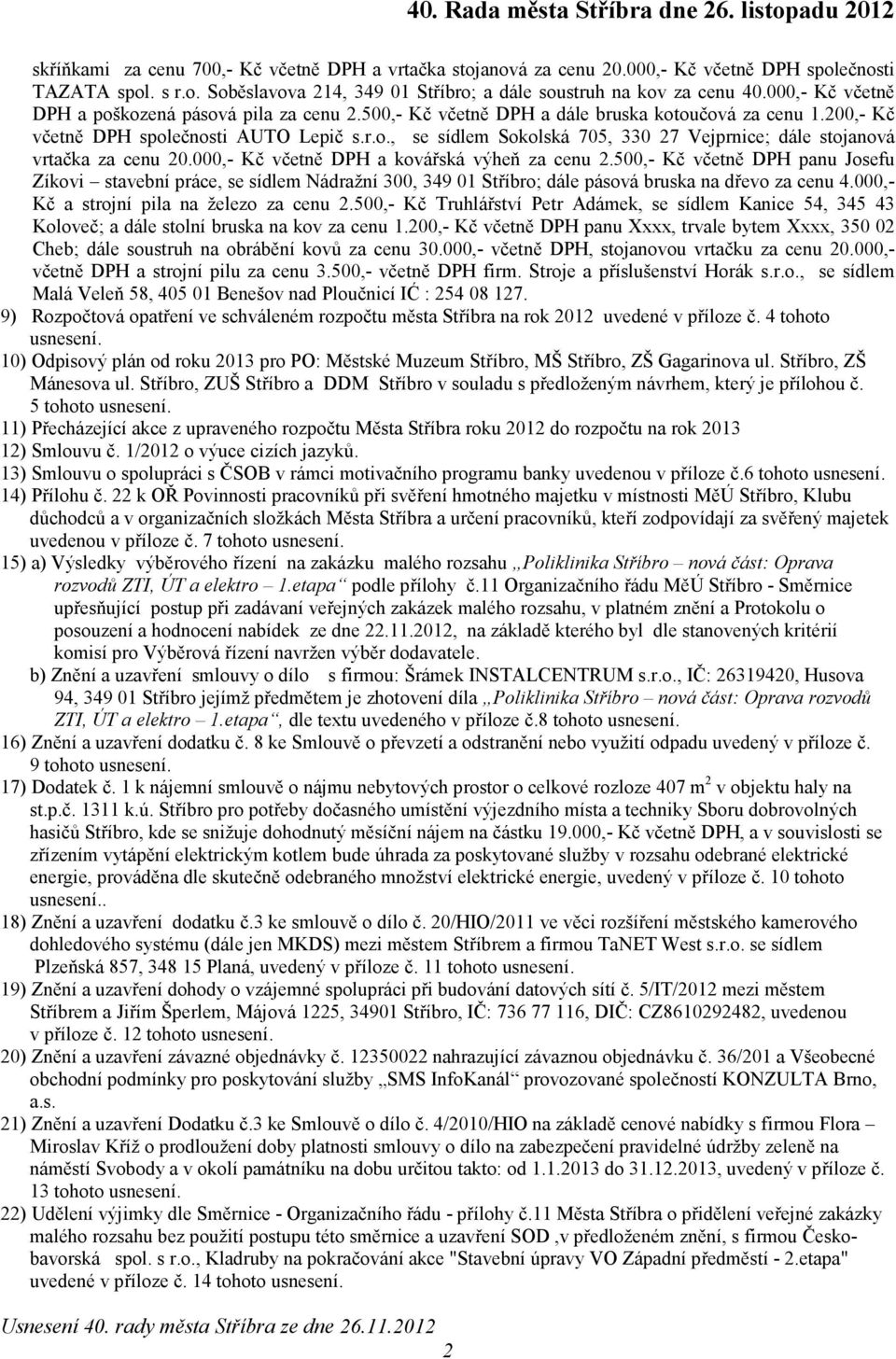 000,- Kč včetně DPH a kovářská výheň za cenu 2.500,- Kč včetně DPH panu Josefu Zíkovi stavební práce, se sídlem Nádražní 300, 349 01 Stříbro; dále pásová bruska na dřevo za cenu 4.