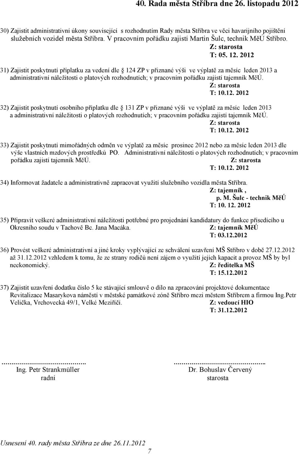 2012 31) Zajistit poskytnutí příplatku za vedení dle 124 ZP v přiznané výši ve výplatě za měsíc leden 2013 a administrativní náležitosti o platových rozhodnutích; v pracovním pořádku zajistí tajemník