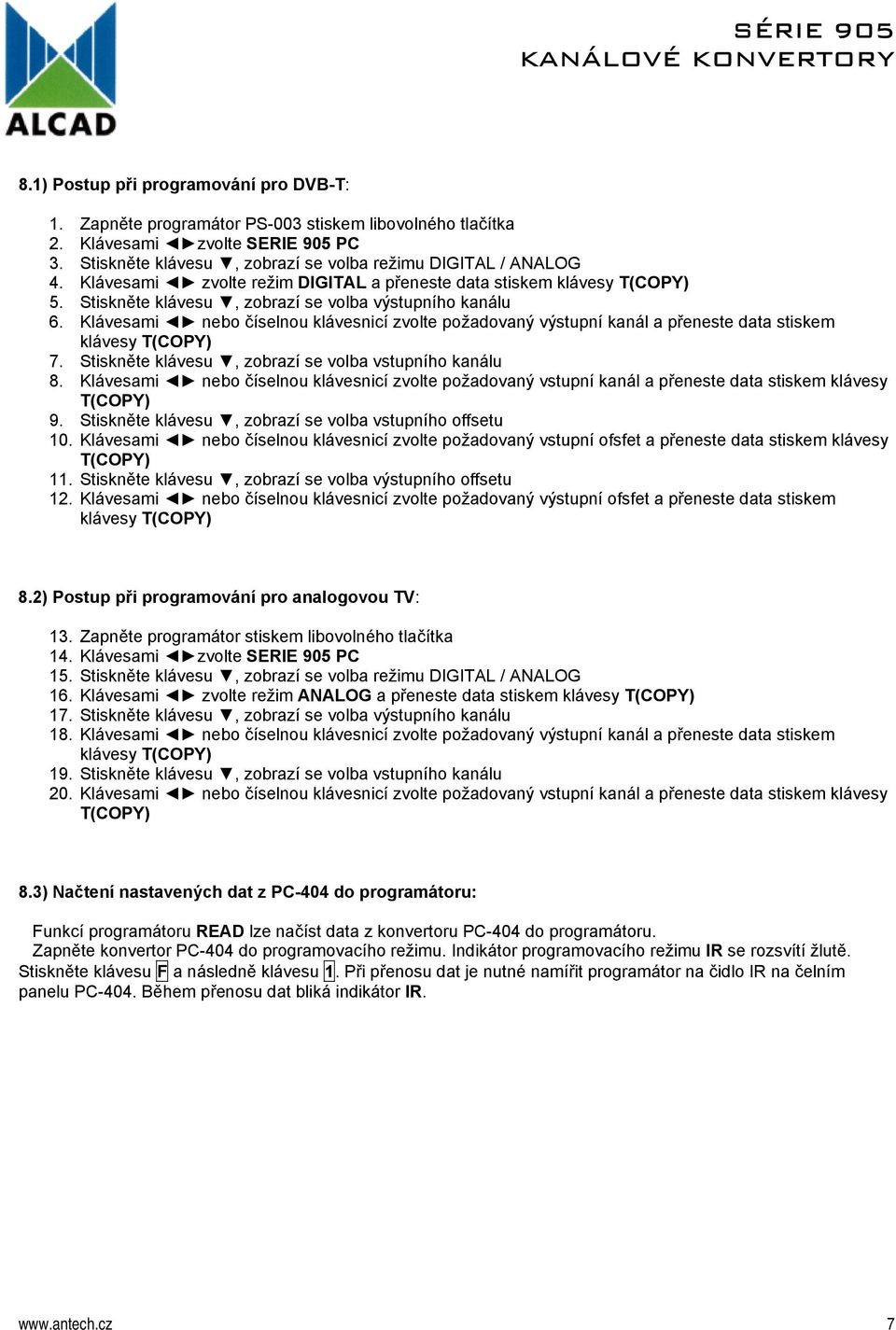 Klávesami nebo číselnou klávesnicí zvolte požadovaný výstupní kanál a přeneste data stiskem klávesy T(COPY) 7. Stiskněte klávesu, zobrazí se volba vstupního kanálu 8.