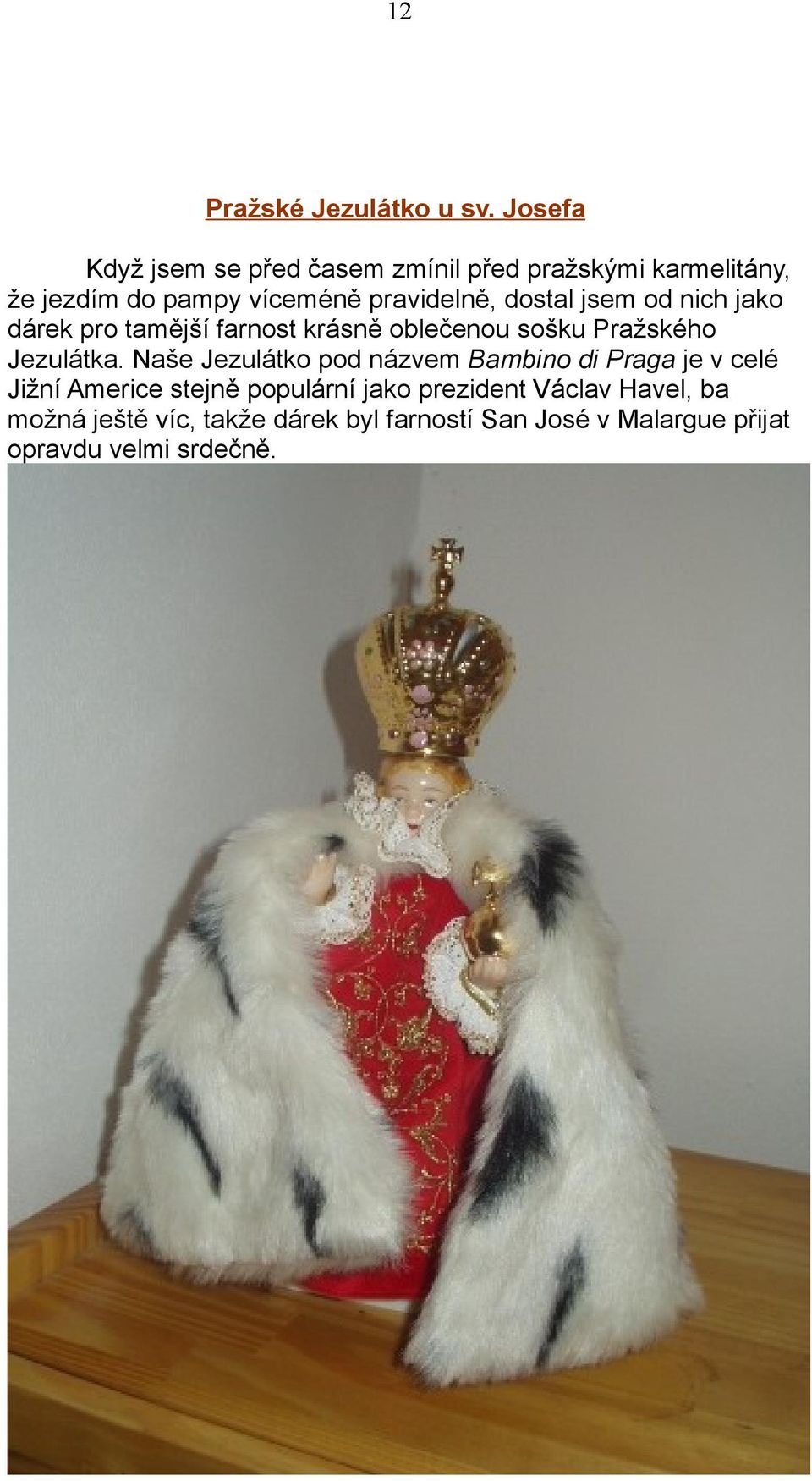 dostal jsem od nich jako dárek pro tamější farnost krásně oblečenou sošku Pražského Jezulátka.
