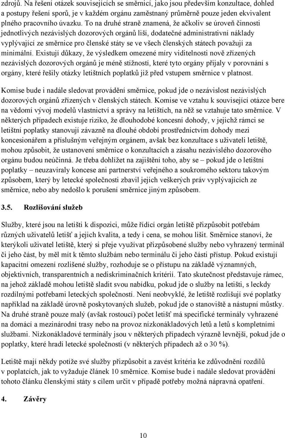 To na druhé straně znamená, že ačkoliv se úroveň činnosti jednotlivých nezávislých dozorových orgánů liší, dodatečné administrativní náklady vyplývající ze směrnice pro členské státy se ve všech