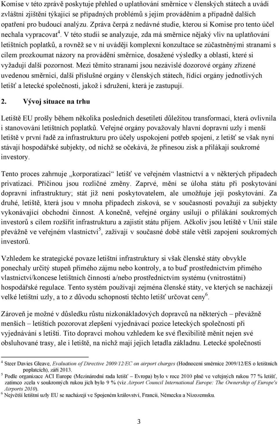 V této studii se analyzuje, zda má směrnice nějaký vliv na uplatňování letištních poplatků, a rovněž se v ní uvádějí komplexní konzultace se zúčastněnými stranami s cílem prozkoumat názory na